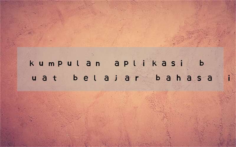 kumpulan aplikasi buat belajar bahasa inggris offline pc